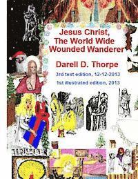 Jesus Christ The World Wide Wounded Wanderer {illustrated edition 12-12-2013}: How Christ's Intercontinental Trek Around This Planet, Faded Off Into L, Häftad