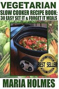 Maria Holmes - Vegetarian Slow Cooker Recipe Book: 30 Easy Set It & Forget It Meals, Häftad