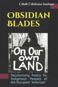 bokomslag Obsidian Blades: Decolonizing Poetry For The Liberation of Indigenous People in Occupied Amerikkka