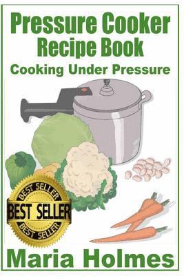 Maria Holmes - Pressure Cooker Recipe Book: Fast Cooking Under Extreme Pressure, Häftad