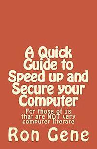 bokomslag A Quick Guide to Speed up and Secure your Computer: For those of us that are NOT very computer literate