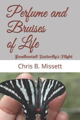 Chris B. Missett - Perfume and Bruises of a Life: ASwallowtail Butterfly's Flight, Häftad