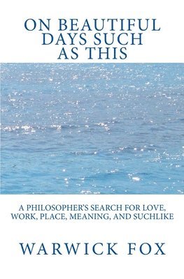 bokomslag On Beautiful Days Such as This: A philosopher's search for love, work, place, meaning, and suchlike