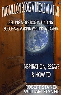 bokomslag Two Million Books a Trickle at a Time: Selling More Books, Finding Success & Making Writing a Career. Inspiration, Essays & How To