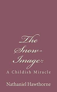Nathaniel Hawthorne - The Snow-Image: : A Childish Miracle, Häftad