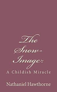 The Snow-Image: : A Childish Miracle 1