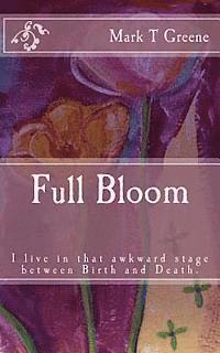 Mark T. Greene - Full Bloom: I'm in that awkward stage between Birth and Death, Häftad
