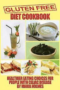 Maria Holmes - Gluten Free Diet Cookbook: Healthier Eating Choices for People with Celiac Disease, Häftad
