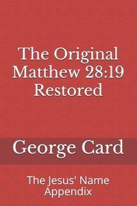 bokomslag The Original Matthew 28: 19 Restored: The Jesus' Name Appendix