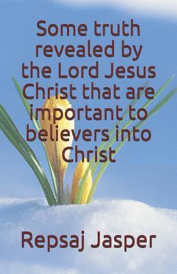 bokomslag Some truth revealed by the Lord Jesus Christ that are important to believers into Christ