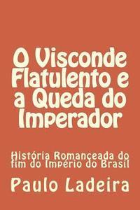 Paulo Ladeira - O Visconde Flatulento e a Queda do Imperador: História Romanceada do fim do Império do Brasil, Häftad