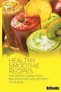 bokomslag Healthy Smoothie Recipes: The Perfect Drink for a Balanced Diet and Detoxify Your Body