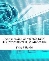 Fahad Issa Harbi - Barriers and obstacles face E-Government in Saudi Arabia, Häftad