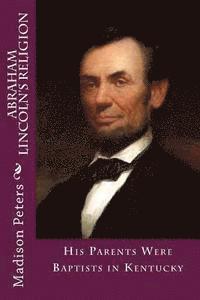 bokomslag Abraham Lincoln's Religion: His parents were Baptist in Kentucky