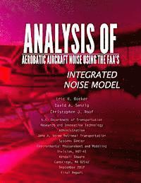 U. S. Department of Transportation - Analysis of Aerobatic Aircraft Noise Using the FAA's Integrated Noise Model, Häftad