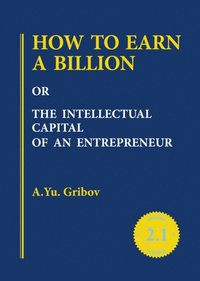 bokomslag How to Earn a Billion or the Intellectual Capital of an Entrepreneur