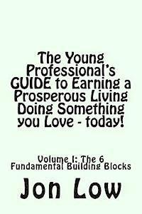 bokomslag The Young Professional's GUIDE to Earning a Prosperous Living Doing Something You Love - today!: Volume I: The 6 Fundamental Building Blocks