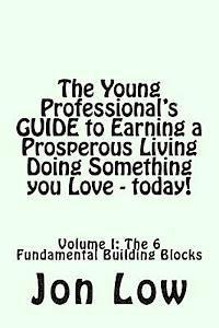 bokomslag The Young Professional's GUIDE to Earning a Prosperous Living Doing Something You Love - today!: Volume I: The 6 Fundamental Building Blocks