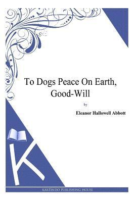 Eleanor Hallowell Abbott - To Dogs Peace On Earth, Good-Will, Häftad. Tillgänglighet: Lägg i varukorg