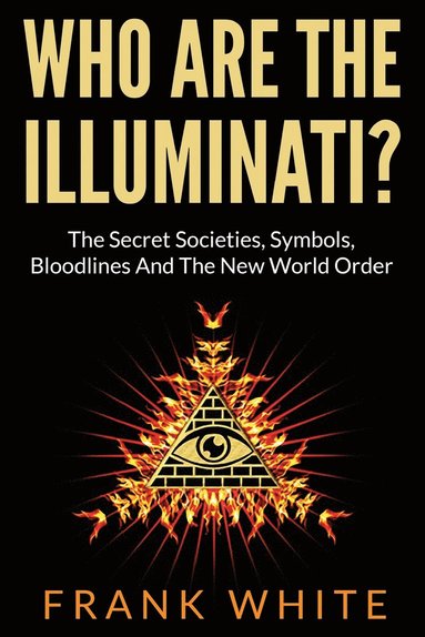bokomslag Who Are The Illuminati? The Secret Societies, Symbols, Bloodlines and The New World Order