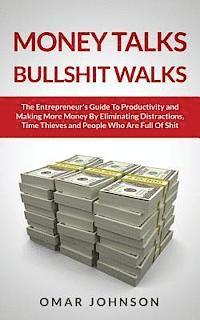 bokomslag Money Talks Bullshit Walks The Entrepreneur's Guide to Productivity and Making More Money By Eliminating Distractions, Time Thieves and People Who Are
