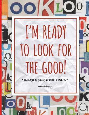 I'm Ready to Look for the Good: The Eager Optimist's Project Playbook 1