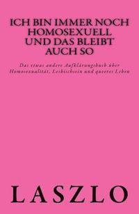 bokomslag Ich bin immer noch homosexuell und das bleibt auch so: Das etwas andere Aufklärungsbuch über Homosexualität, Lesbischsein und queeres Leben