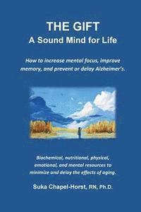 Suka Chapel-Horst Rn Phd - THE GIFT - A Sound Mind for Life: How to increase mental focus, improve memory, and prevent or delay Alzheimer's., Häftad