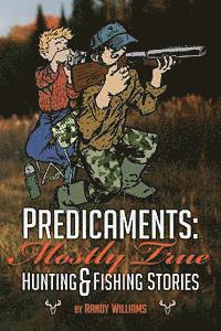 Predicaments: Mostly True Hunting & Fishing Stories 1