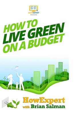 Howexpert Press - How To Live Green On a Budget: Your Step-By-Step Guide To Living Green On a Budget, Häftad
