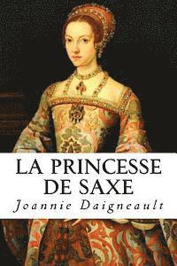 La princesse de Saxe: Roman historique 1