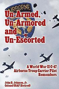 bokomslag Un-Armed, Un-Armored and Un-Escorted: A World War II C-47 Airborne Troop Carrier Pilot Remembers