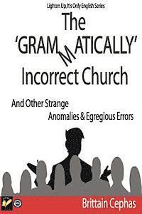 bokomslag The Grammatically Incorrect Church: And Other Strange Anomalies & Egregious Errors