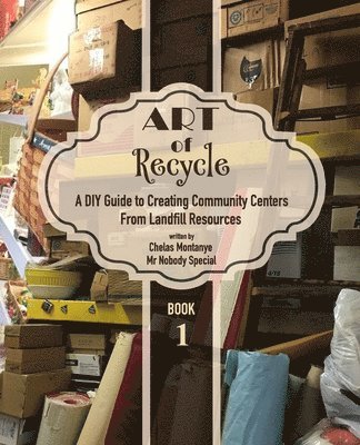 Art of Recycle: A DIY Guide to Creating Community Centers from Landfill Resources: Investing in the Social Capital of our small towns 1