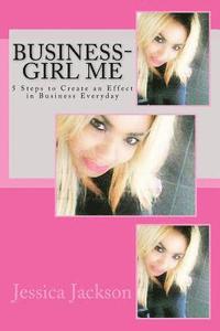 bokomslag Business-Girl Me: 5 steps to create an effect in business everyday