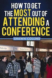 How to Get the Most Out of Attending a Conference 1