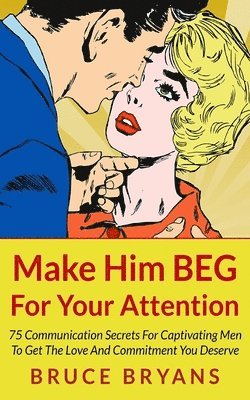 Make Him BEG For Your Attention 1
