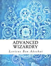 bokomslag Advanced Wizardry: Theory and Practice of the Arcane Lore of High Magic and Incantations