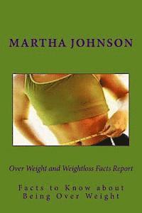 Martha Johnson - Over Weight and Weightloss Facts Report: Facts to Know about Being Over Weight, Häftad