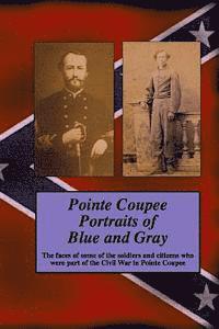 bokomslag Pointe Coupee Portraits of Blue and Gray: The faces of some of the soldiers and citizens whose were part of the Civil War in Pointe Coupee