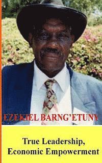 bokomslag Ezekiel Barngetuny: True Leadership Economic Empowerment