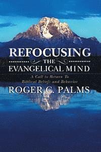 bokomslag Refocusing the Evangelical Mind: A Call to Return to Biblical Beliefs and Behavior