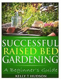 bokomslag Successful Raised Bed Gardening: A Beginner's Guide