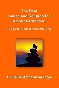 bokomslag The Real Cause and Solution for Alcohol Addiction