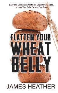 bokomslag Flatten Your Wheat Belly: Easy and Delicious Wheat Free Beginners Recipes, to Lose Your Belly fat and Feel Great