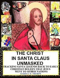 bokomslag The Christ in Santa Claus Unmasked {color illustrated edition 12-17-2013}: Tracking Santa Legends Back To Early Christian Beliefs That Jesus Went To O