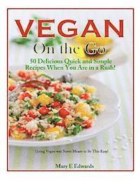 bokomslag Vegan On the GO: 50 Delicious Quick and Simple Recipes When You Are in a Rush! Going Vegan was Never Meant to Be This Easy!
