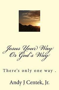 Andy J. Centek Jr - Jesus Your Way Or God's Way, Häftad