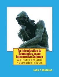 bokomslag An Introduction to Economics as an Interpretive Science: Mainstream and Heterodox Views