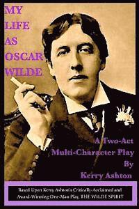 Kerry Ashton - My Life as Oscar Wilde: A Full-Character Play Based Upon the One-Man Play, "The Wilde Spirit", Häftad